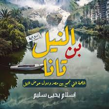 «النيل بن تانا».. أول رواية تبحر في تاريخ دول منابع النهر